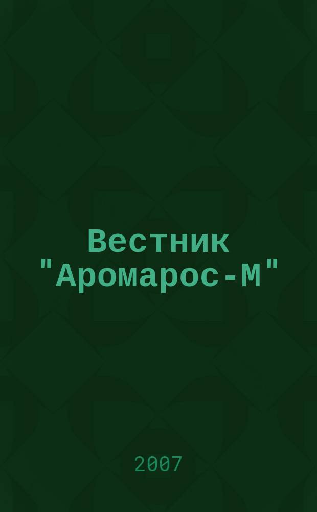 Вестник "Аромарос-М" : Науч.-техн. журн. 2007, № 3 (21)