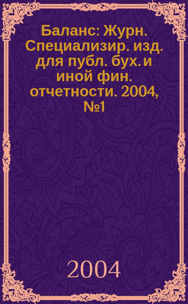 Баланс : Журн. Специализир. изд. для публ. бух. и иной фин. отчетности. 2004, № 1 (45)