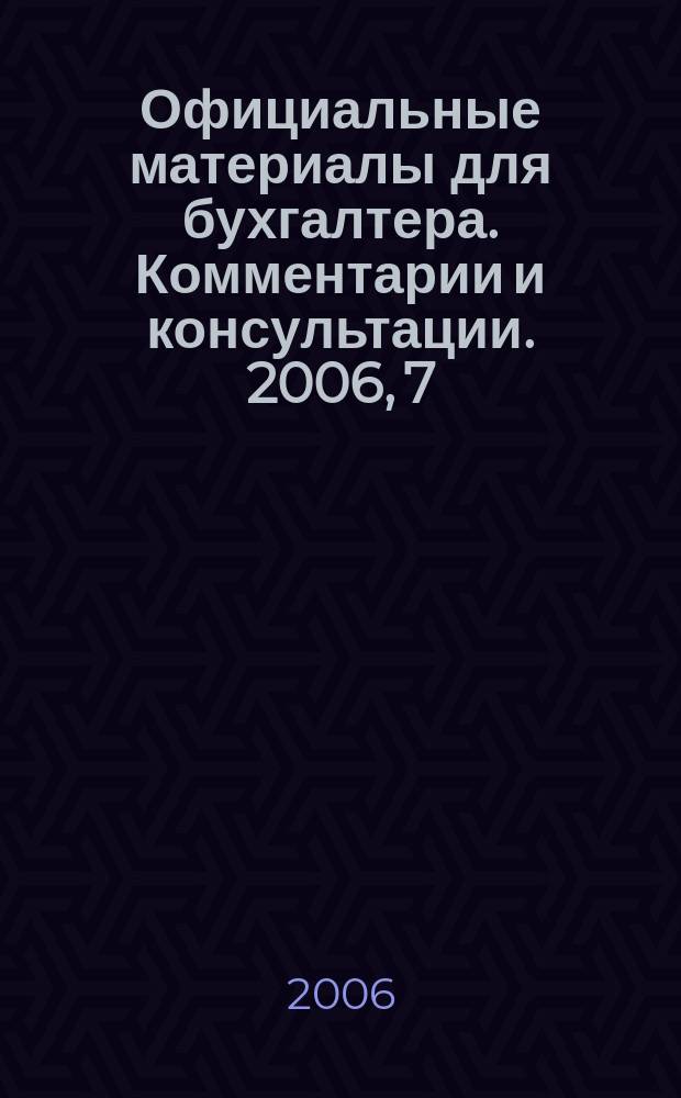 Официальные материалы для бухгалтера. Комментарии и консультации. 2006, 7