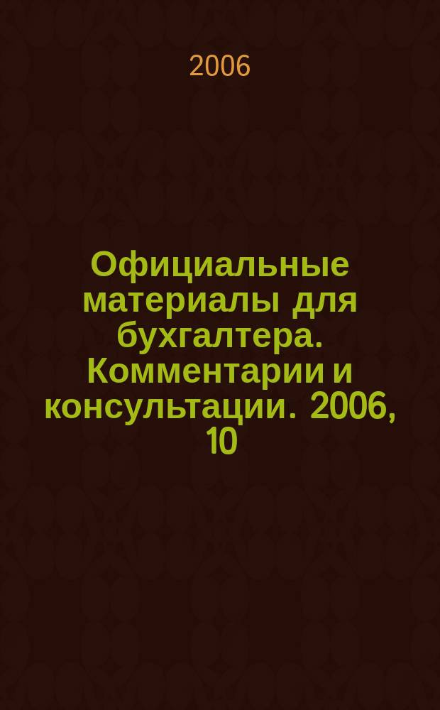 Официальные материалы для бухгалтера. Комментарии и консультации. 2006, 10