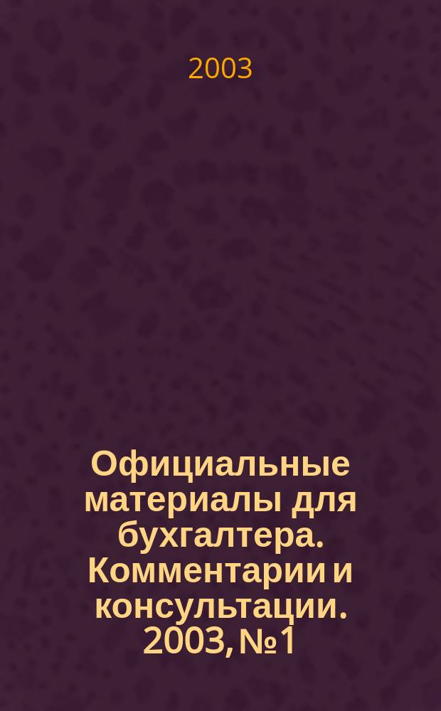 Официальные материалы для бухгалтера. Комментарии и консультации. 2003, № 1