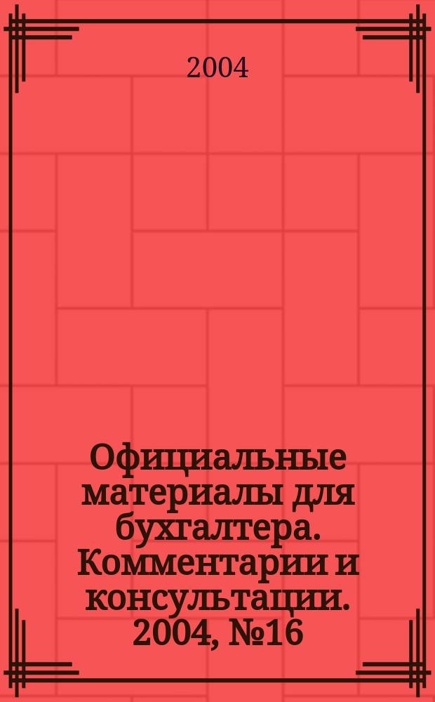 Официальные материалы для бухгалтера. Комментарии и консультации. 2004, № 16