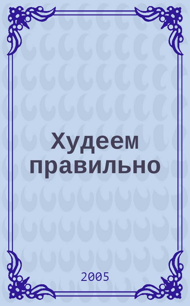 Худеем правильно : вкусно, легко, надёжно. 2005, № 1/2