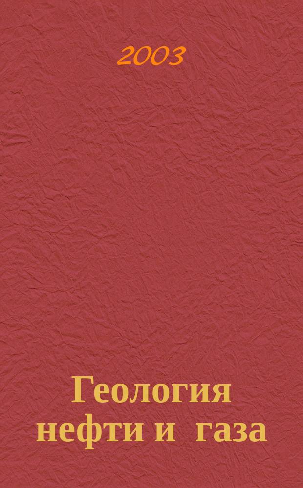 Геология нефти и газа : Орган Гос. науч.-техн. ком. Совета Министров СССР, М-в геологии и охраны недр СССР и Глав. упр. газовой пром. при Совете Министров СССР. 2003, 2