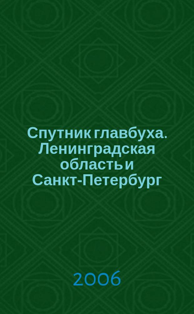 Спутник главбуха. Ленинградская область и Санкт-Петербург : Регион. прил. к журн. "Главбух". 2006, 9