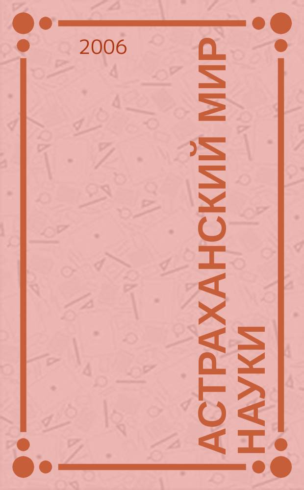 Астраханский мир науки : научный журнал. 2006, № 1 (1)