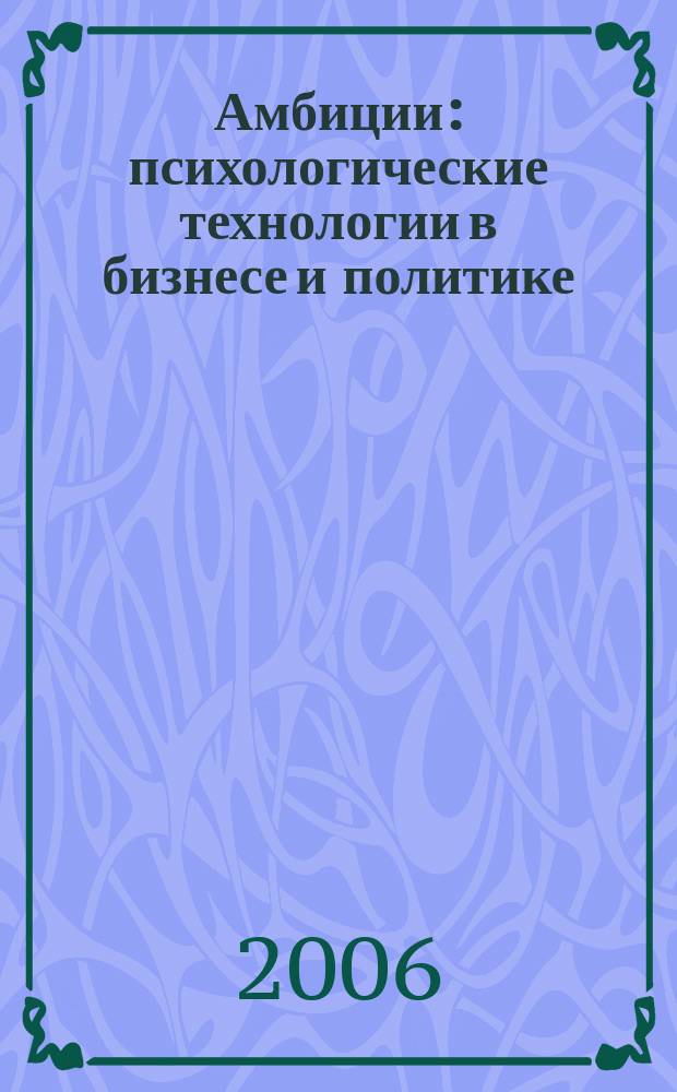 Амбиции : психологические технологии в бизнесе и политике