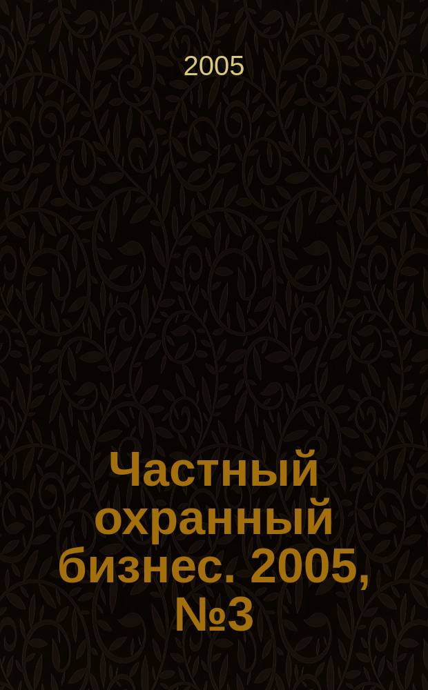 Частный охранный бизнес. 2005, № 3 (4)