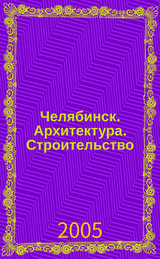 Челябинск. Архитектура. Строительство : журнал для специалистов