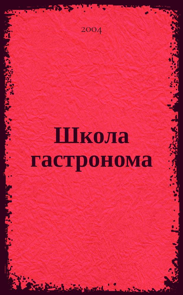 Школа гастронома : журнал для тех, кто любит готовить. 2004, № 18 (22)