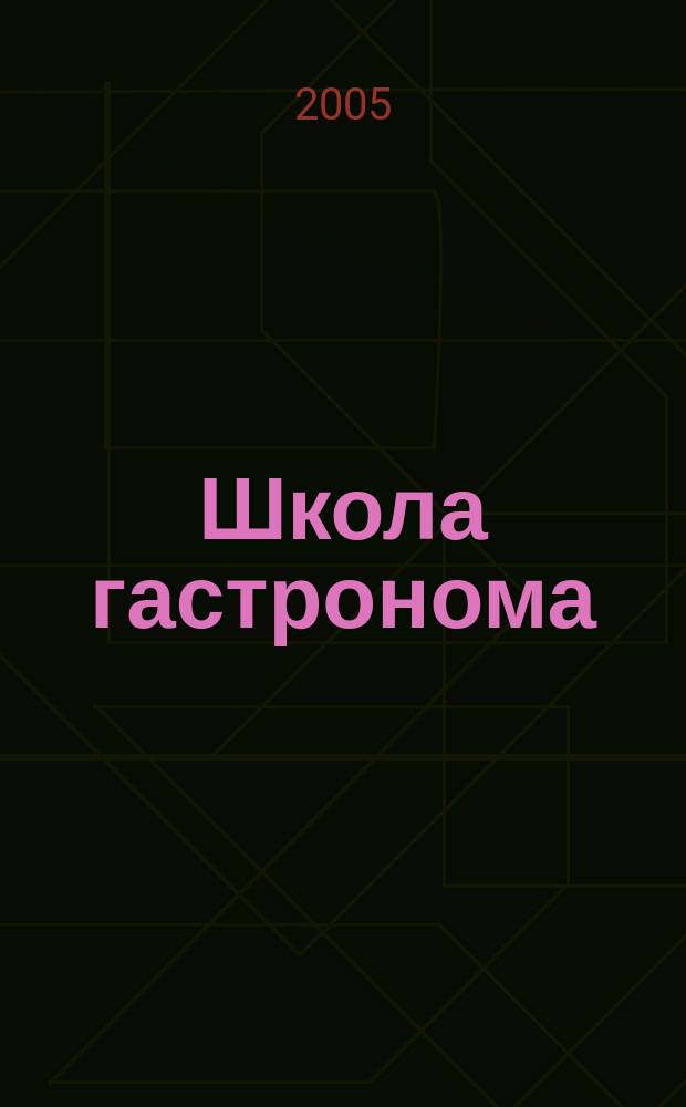 Школа гастронома : журнал для тех, кто любит готовить. 2005, № 5 (31)