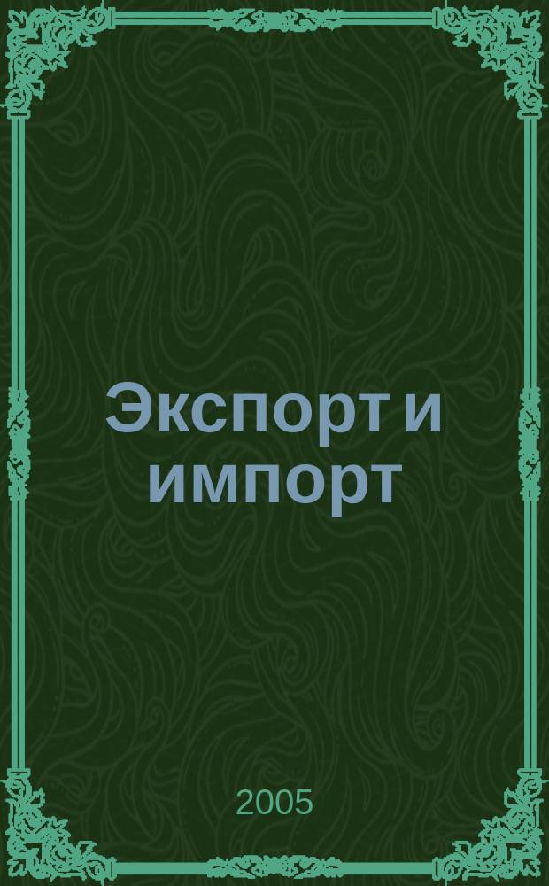 Экспорт и импорт : научно-популярный, производственно-практический, рекламный журнал для участников внешнеторговой деятельности. 2005, № 4 (19)