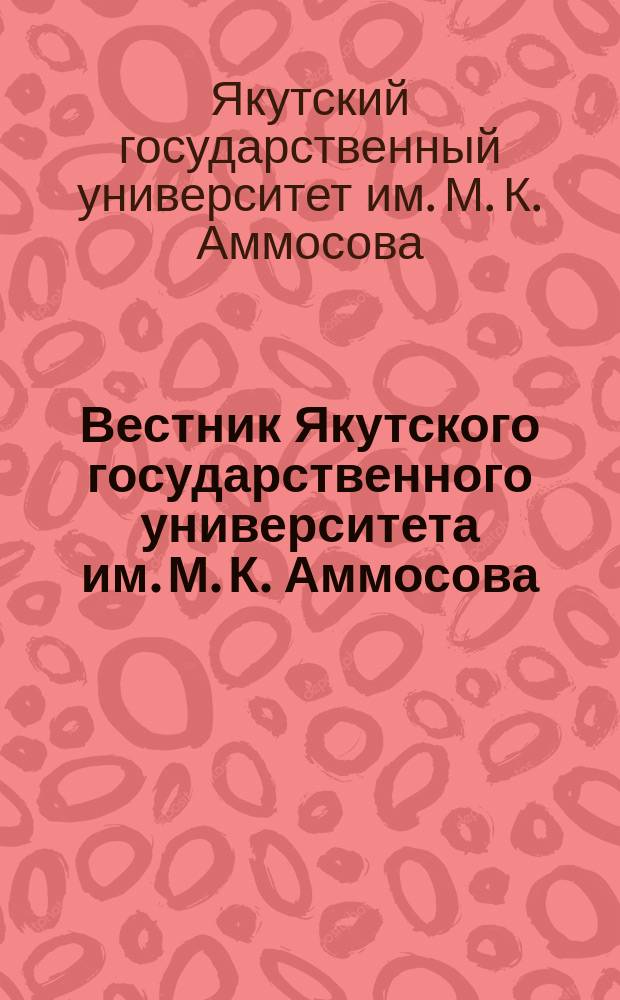 Вестник Якутского государственного университета им. М. К. Аммосова : научный журнал