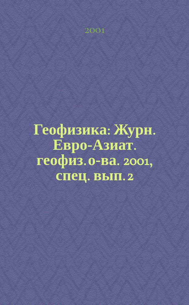 Геофизика : Журн. Евро-Азиат. геофиз. о-ва. 2001, спец. вып. [2]