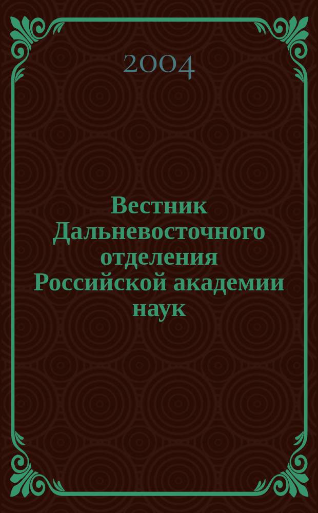 Вестник Дальневосточного отделения Российской академии наук : Науч. и обществ.-полит. журн. Президиума ДВО РАН. 2004, № 6 (118)