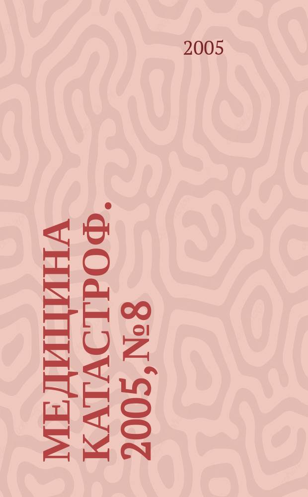 Медицина катастроф. 2005, № 8 : Обеспечение радиационной безопасности персонала и населения при ликвидации последствий радиационной аварии