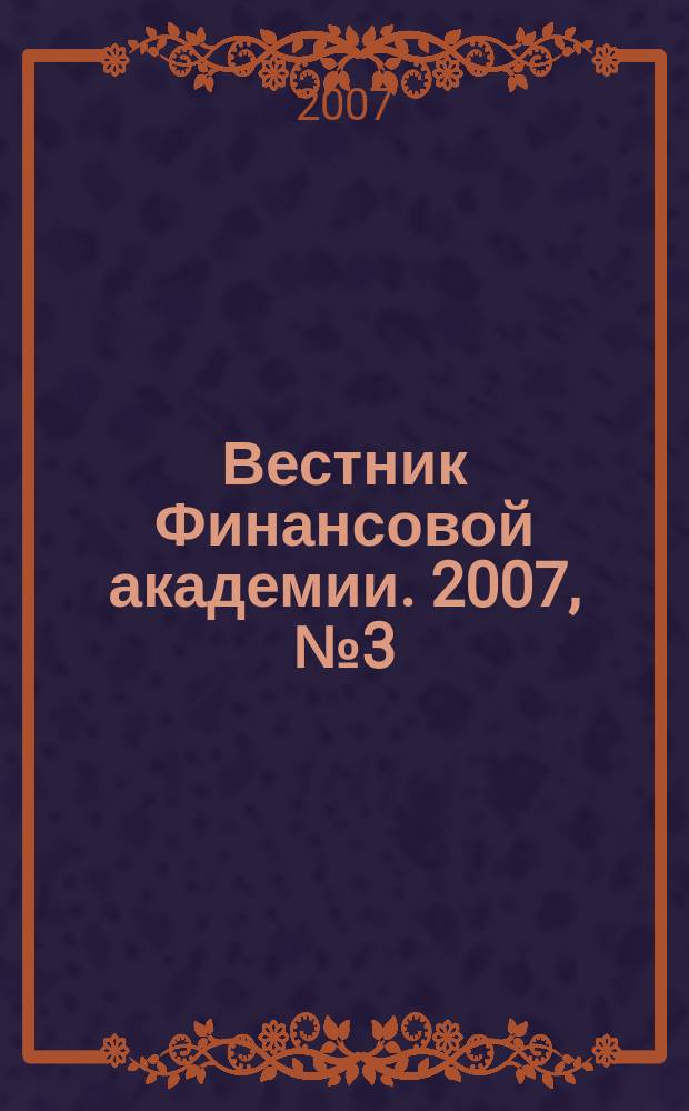 Вестник Финансовой академии. 2007, № 3 (43)