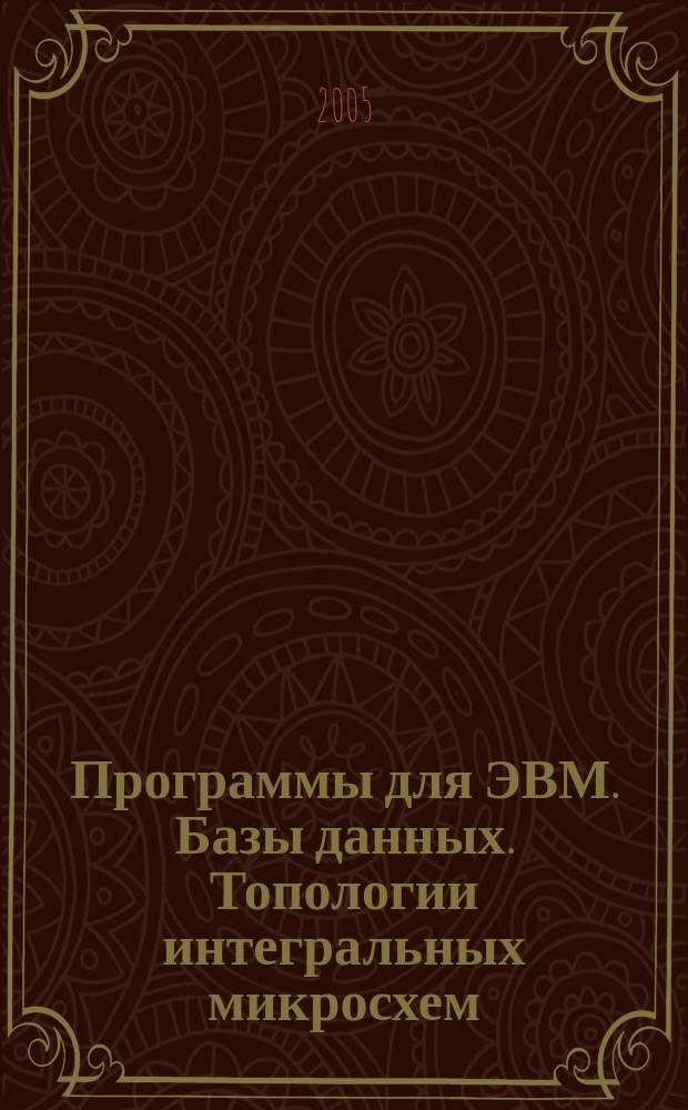 Программы для ЭВМ. Базы данных. Топологии интегральных микросхем : Офиц. бюл. Рос. агентства по пат. и товар. знакам. 2005, вып. 2 (51)