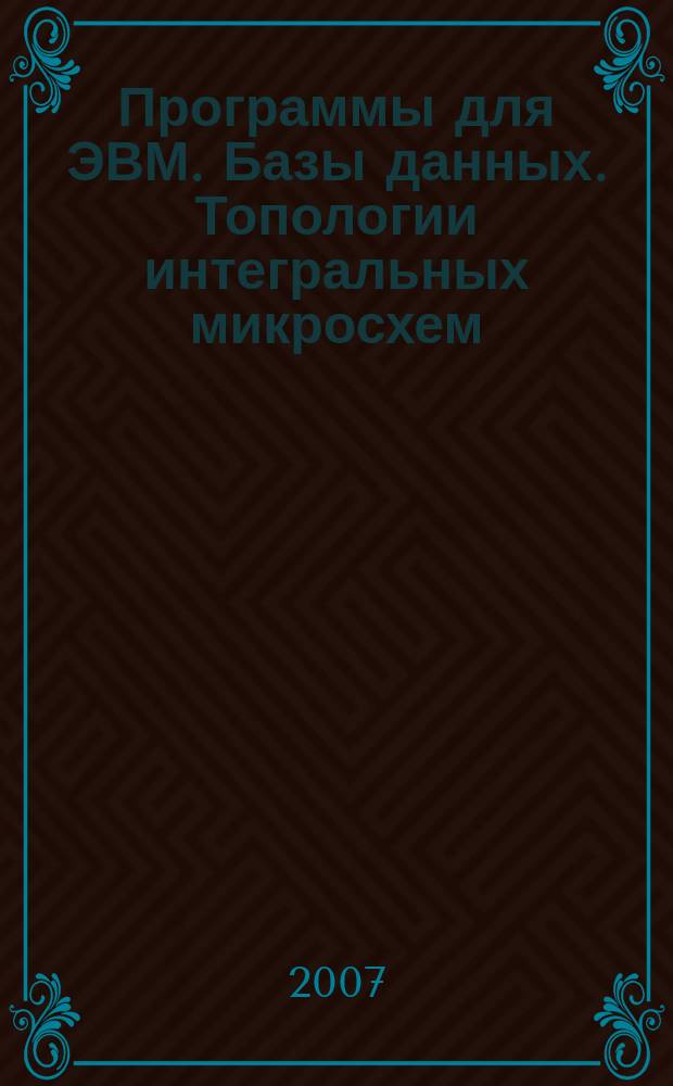 Программы для ЭВМ. Базы данных. Топологии интегральных микросхем : Офиц. бюл. Рос. агентства по пат. и товар. знакам. 2007, вып. 3 (60), ч. 2