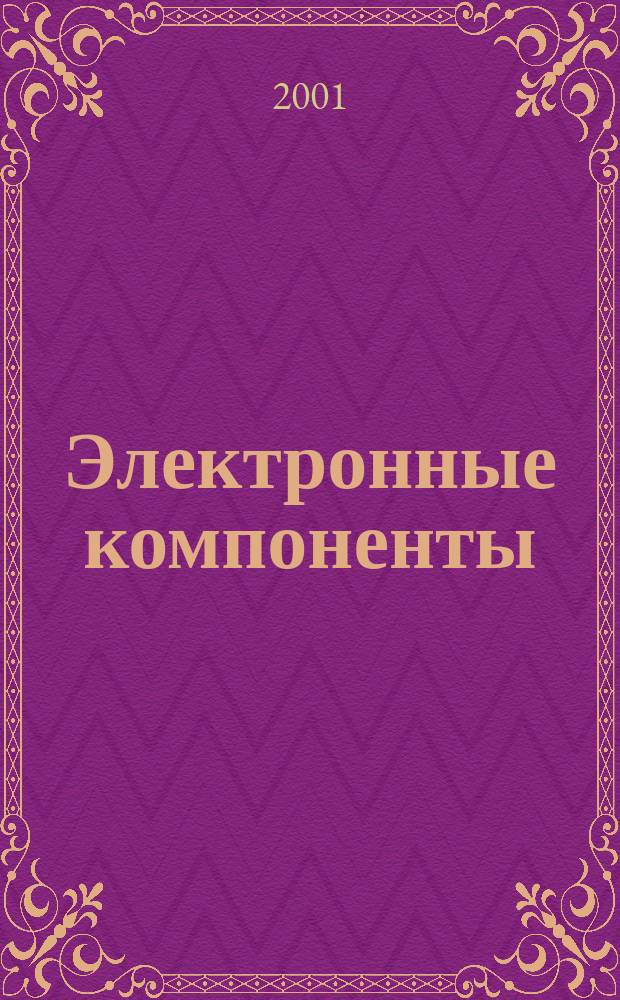 Электронные компоненты : Реклама. Прайс-листы. Описания. Параметры. Характеристики. Рекомендации. Обзоры. Ст. Библиогр. Аннот. Журн. 2001, № 4