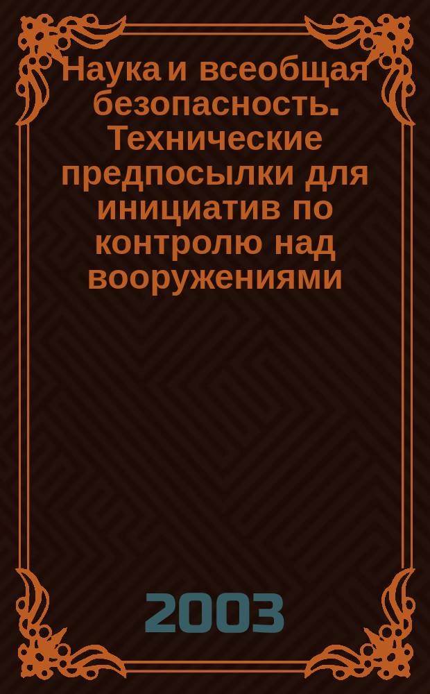 Наука и всеобщая безопасность. Технические предпосылки для инициатив по контролю над вооружениями, разоружению и нераспространению. Т. 11, № 1