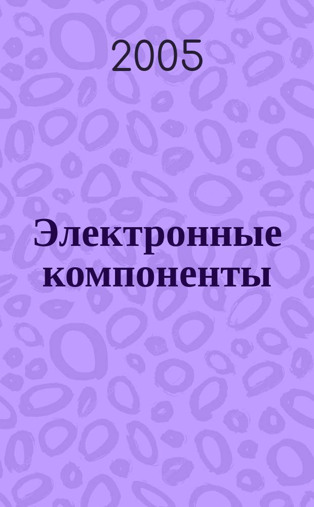 Электронные компоненты : Реклама. Прайс-листы. Описания. Параметры. Характеристики. Рекомендации. Обзоры. Ст. Библиогр. Аннот. Журн. 2005, № 6