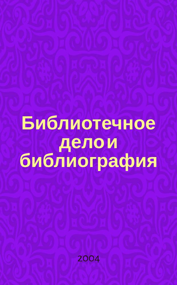 Библиотечное дело и библиография : Библиогр. информ. 2004, 6
