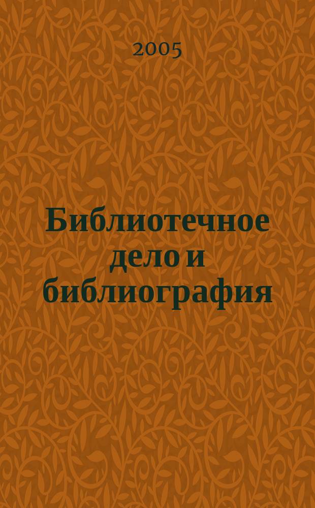 Библиотечное дело и библиография : Библиогр. информ. 2005, 6