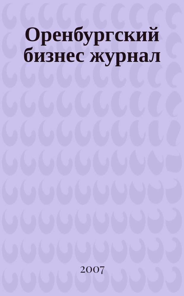 Оренбургский бизнес журнал : для малого и среднего бизнеса. 2007, № 19 (20)