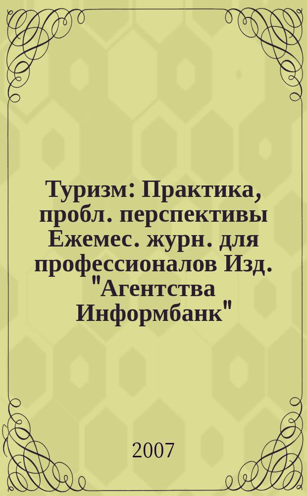 Туризм : Практика, пробл. перспективы Ежемес. журн. для профессионалов Изд. "Агентства Информбанк". 2007, № 9