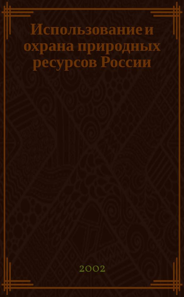 Использование и охрана природных ресурсов России : Ежемес. бюл. 2002, № 1/2