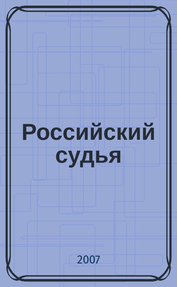 Российский судья : Практ. и информ. изд. 2007, № 9