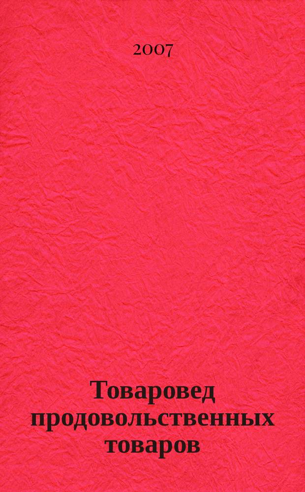 Товаровед продовольственных товаров : журнал. 2007, № 9