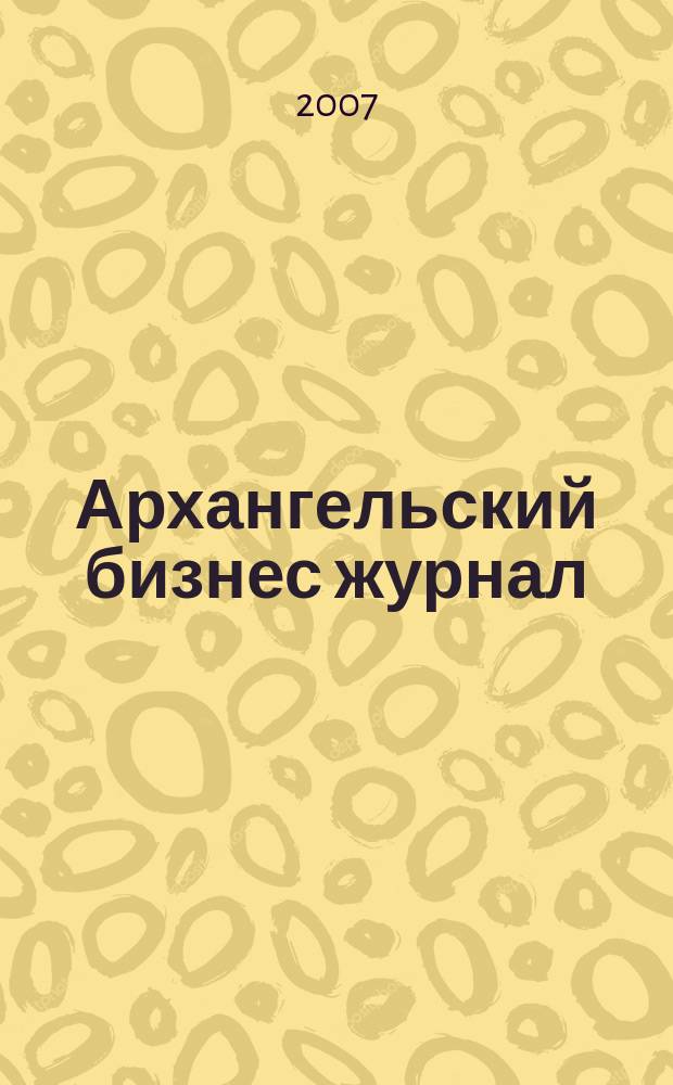 Архангельский бизнес журнал : для малого и среднего бизнеса. 2007, № 15 (31)