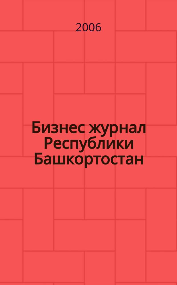 Бизнес журнал Республики Башкортостан : для малого и среднего бизнеса. 2006, № 21 (54)