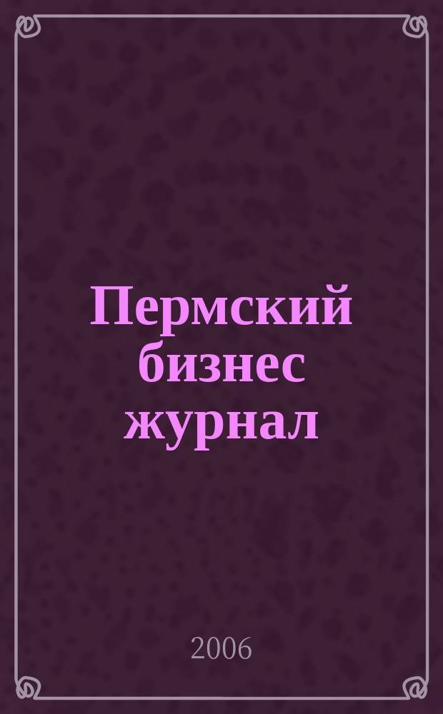Пермский бизнес журнал : для малого и среднего бизнеса. 2006, № 21 (18)