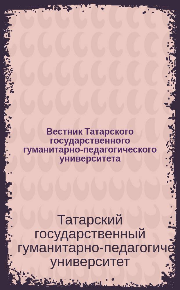 Вестник Татарского государственного гуманитарно-педагогического университета