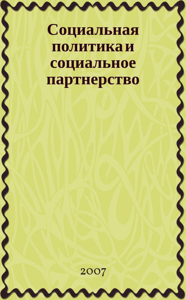 Социальная политика и социальное партнерство : ежемесячный научно-практический журнал Российской трехсторонней комиссии по регулированию социально-трудовых отношений. 2007, № 4