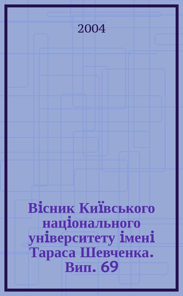Вiсник Киïвського нацiонального унiверситету iменi Тараса Шевченка. Вип. 69