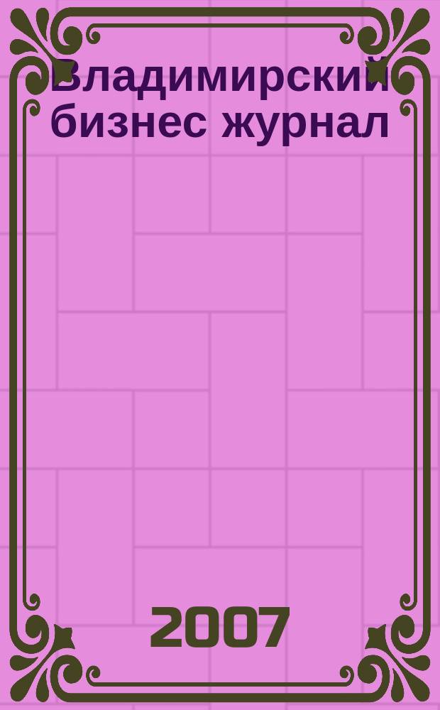 Владимирский бизнес журнал : для малого и среднего бизнеса. 2007, № 20 (25)