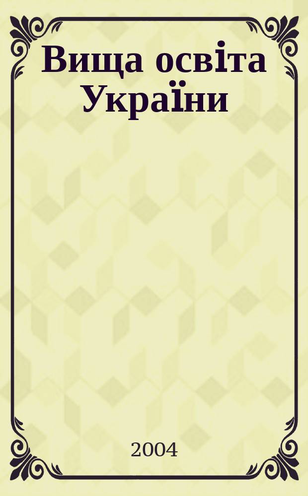 Вища освiта Украïни : теоретичний та науково-методичний часопис. 2004, 3 (13)