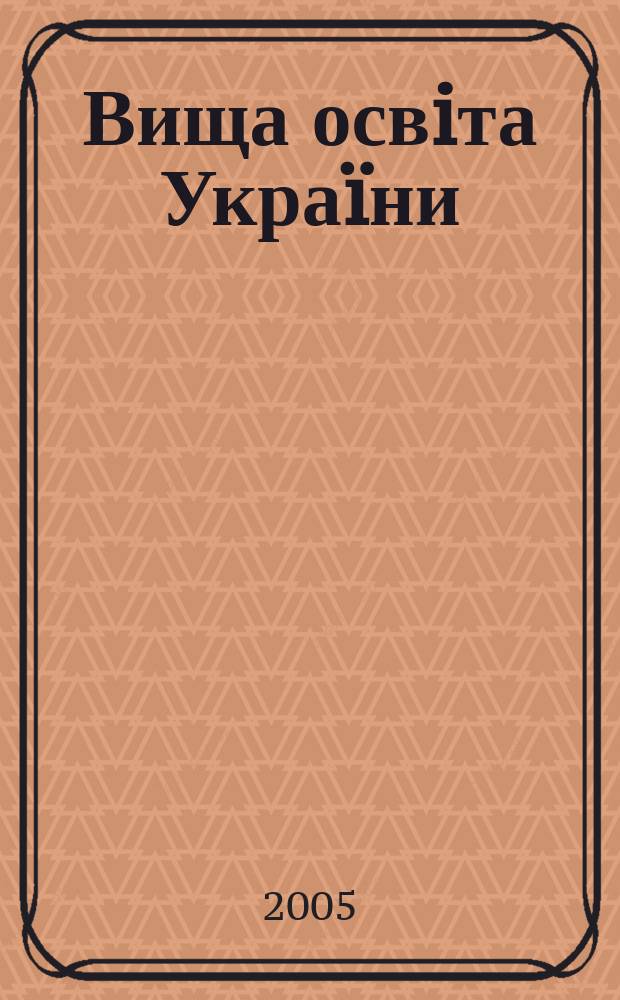 Вища освiта Украïни : теоретичний та науково-методичний часопис. 2005, 4 (18)