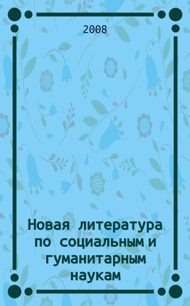 Новая литература по социальным и гуманитарным наукам : библиографический указатель. 2008, № 6