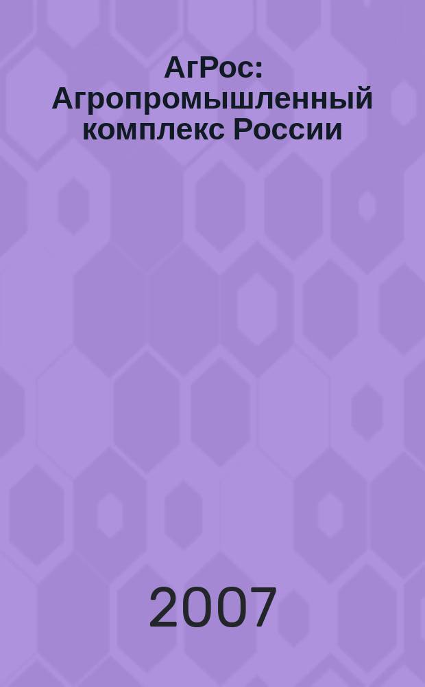 АгРос : Агропромышленный комплекс России: внешнеэкономические связи Ежекв. журн. 2007, № 1 (18)