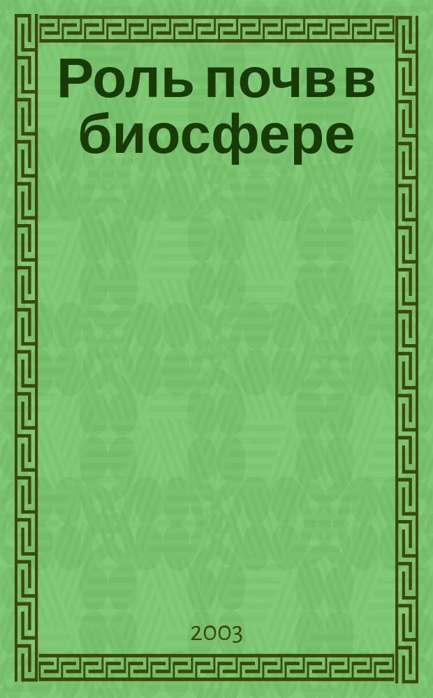 Роль почв в биосфере : Тр. Ин-та почвоведения МГУ им. М.В. Ломоносова и Рос. акад. наук. Вып. 2 : Географическое разнообразие почв. Почвы биота