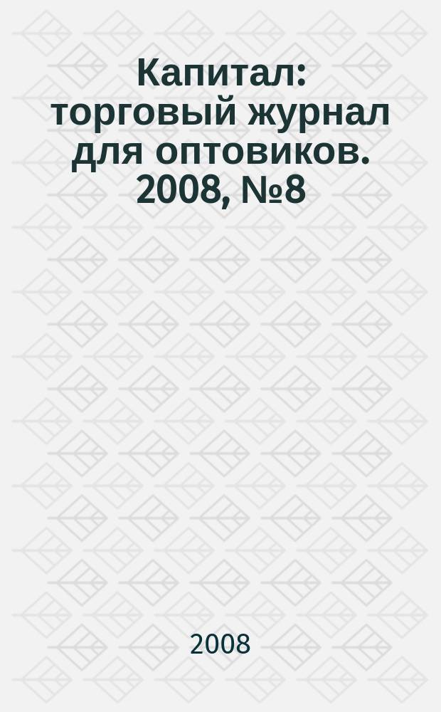 Капитал : торговый журнал для оптовиков. 2008, № 8 (256)