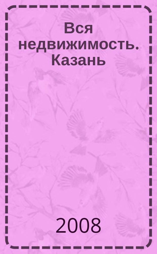 Вся недвижимость. Казань : рекламно-информационное издание. 2008, № 15 (141)