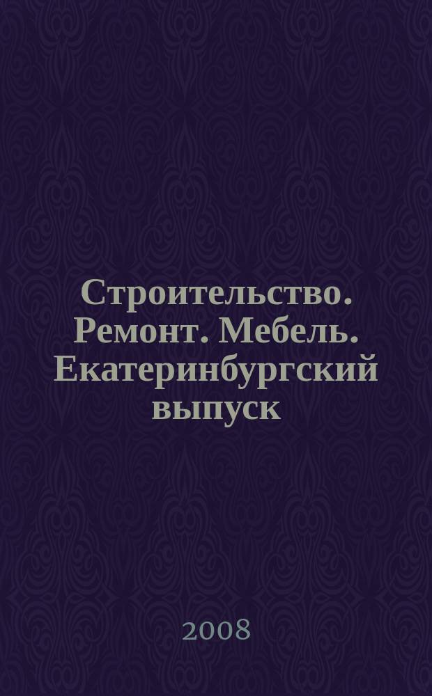 Строительство. Ремонт. Мебель. Екатеринбургский выпуск : рекламно-информационное издание. 2008, № 6 (119)