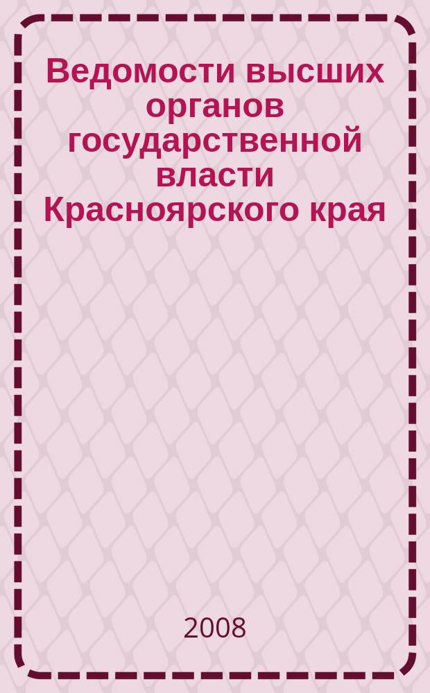 Ведомости высших органов государственной власти Красноярского края : Офиц. изд. 2008, № 12 (233)
