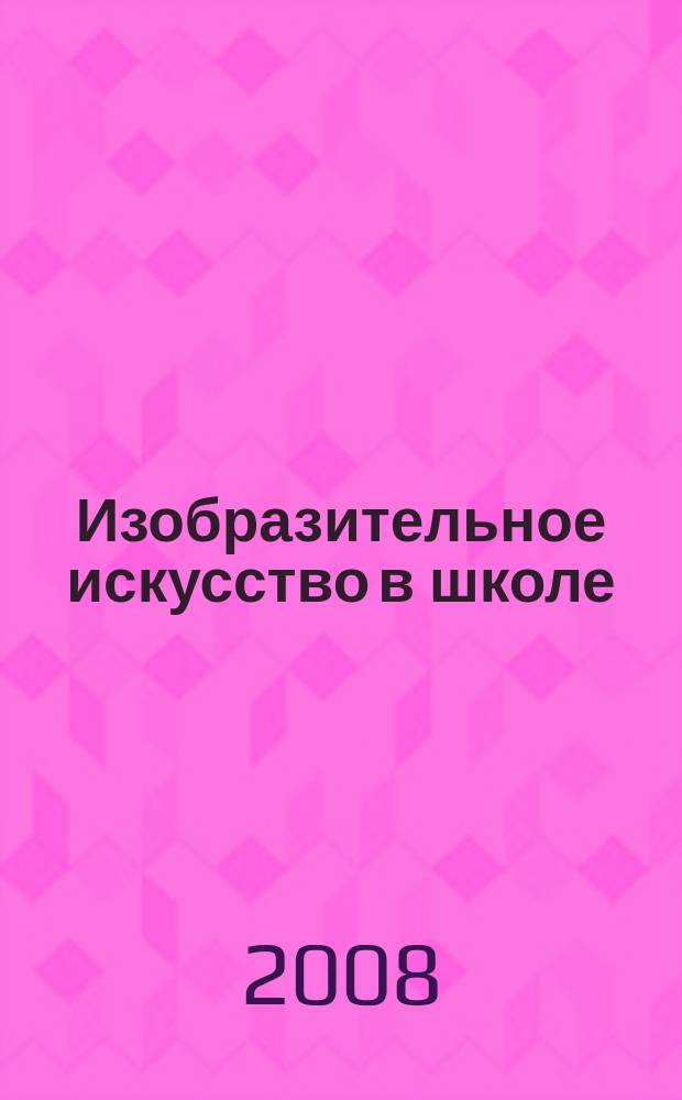 Изобразительное искусство в школе : Науч.-метод. и науч.-попул. журн. 2008, № 2